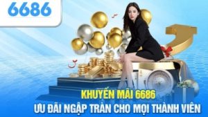 Khuyến mãi 6686 – Tổng hợp ưu đãi hot nhất 2024 cho bet thủ